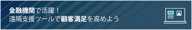 金融機関で活躍中！遠隔支援ツール